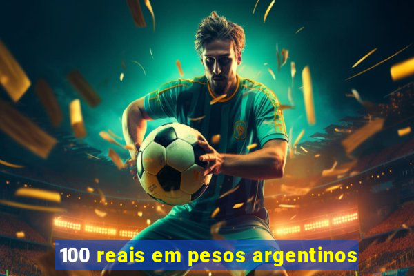 100 reais em pesos argentinos